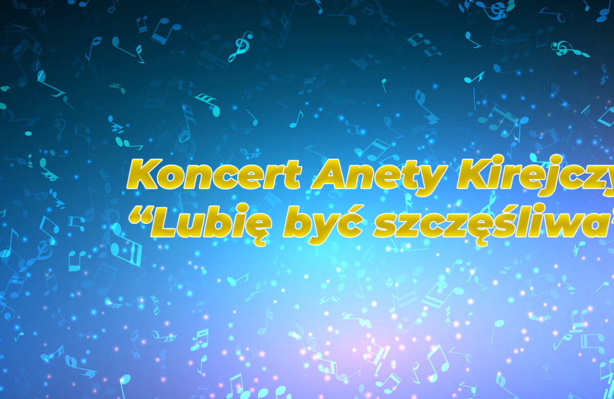 Koncert Anety Kirejczyk “Lubię być szczęśliwa”